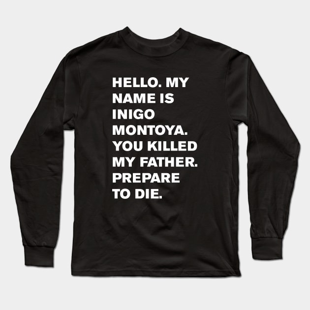 Hello. My name is Inigo Montoya. You killed my father. Prepare to die. Long Sleeve T-Shirt by WeirdStuff